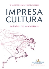 Impresa cultura. Politiche, reti, competenze. 15º rapporto annuale Federculture 2019 - Librerie.coop Impresa cultura. Politiche, reti, competenze. 15º rapporto annuale Federculture 2019 - Librerie.coop