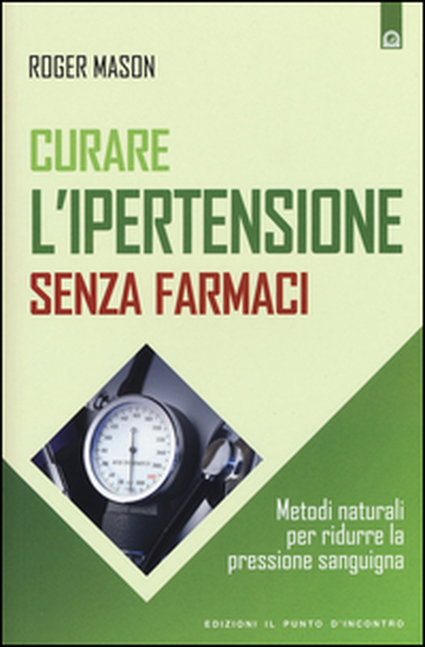 Curare l'ipertensione senza farmaci. Metodi naturali per ridurre la pressione sanguigna - Librerie.coop Curare l'ipertensione senza farmaci. Metodi naturali per ridurre la pressione sanguigna - Librerie.coop