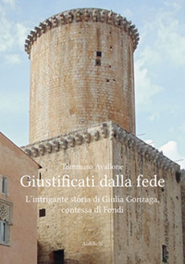 Giustificati dalla fede. L'intrigante storia di Giulia Gonzaga, contessa di Fondi - Librerie.coop Giustificati dalla fede. L'intrigante storia di Giulia Gonzaga, contessa di Fondi - Librerie.coop