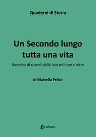 Un secondo lungo tutta una vita. Raccolta di ricordi della leva militare e oltre - Librerie.coop