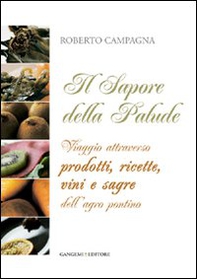 Il sapore della palude. Viaggio attraverso prodotti, ricette, vini e sagre dell'Agro Pontino - Librerie.coop Il sapore della palude. Viaggio attraverso prodotti, ricette, vini e sagre dell'Agro Pontino - Librerie.coop