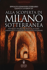 Alla scoperta di Milano sotterranea. Passaggi segreti, cripte, gallerie, labirinti e cunicoli tutti da esplorare - Librerie.coop