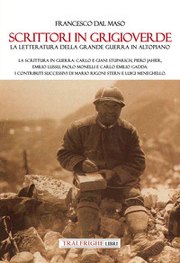 Scrittori in grigioverde. La letteratura della grande guerra in altopiano. La scrittura in guerra: Carlo e Giani Stuparich, Piero Jahier, Emilio Lussu, Paolo Monelli e Carlo Emilio Gadda. I contributi successivi di Mario Rigoni Stern e Luigi Meneghello. - Librerie.coop Scrittori in grigioverde. La letteratura della grande guerra in altopiano. La scrittura in guerra: Carlo e Giani Stuparich, Piero Jahier, Emilio Lussu, Paolo Monelli e Carlo Emilio Gadda. I contributi successivi di Mario Rigoni Stern e Luigi Meneghello. - Librerie.coop