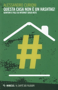 Questa casa non è un hashtag! Genitori e figli su internet senza rete - Librerie.coop Questa casa non è un hashtag! Genitori e figli su internet senza rete - Librerie.coop