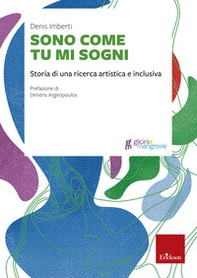 Sono come tu mi sogni. Storia di una ricerca artistica e inclusiva - Librerie.coop Sono come tu mi sogni. Storia di una ricerca artistica e inclusiva - Librerie.coop