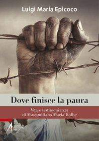 Dove finisce la paura. Vita e testimonianza di Massimiliano Maria Kolbe - Librerie.coop