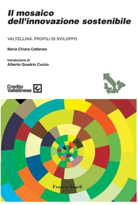 Il mosaico dell'innovazione sostenibile. Valtellina. Profili di sviluppo - Librerie.coop Il mosaico dell'innovazione sostenibile. Valtellina. Profili di sviluppo - Librerie.coop