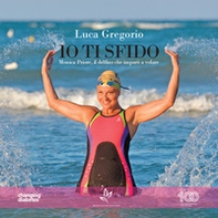 Io ti sfido. Monica Priore, il delfino che imparò a volare - Librerie.coop