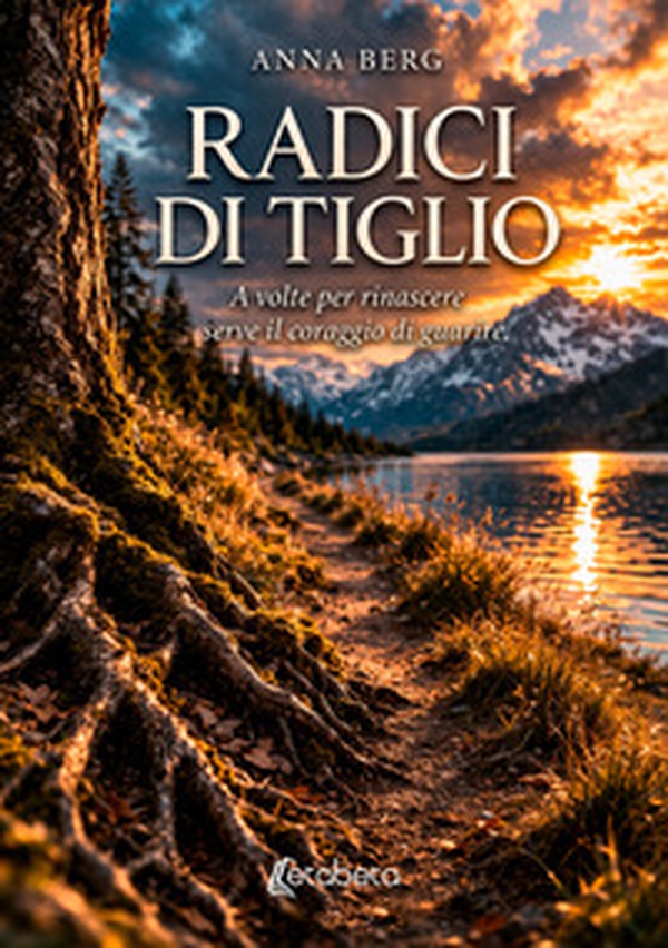 Radici di tiglio. A volte per rinascere serve il coraggio di guarire - Librerie.coop