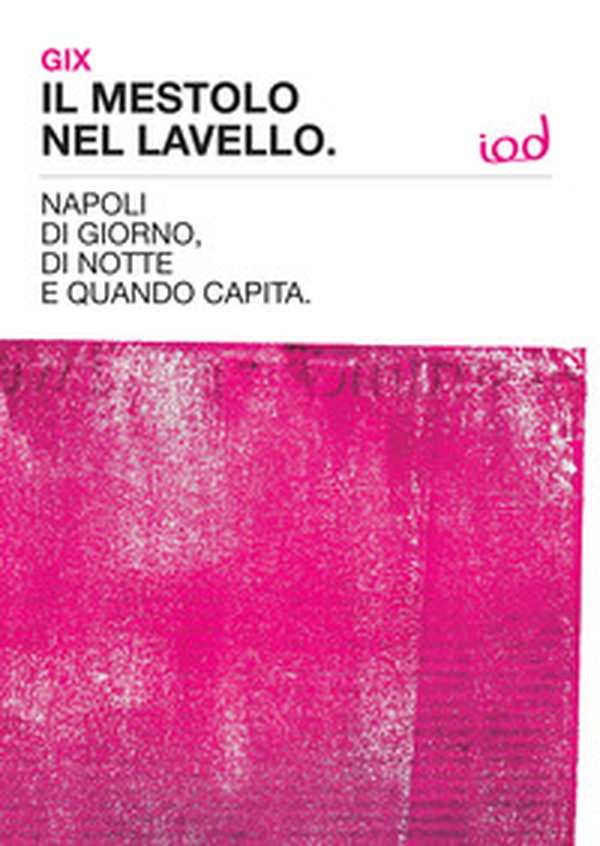 Il mestolo nel lavello. Napoli di giorno, di notte e quando capita - Librerie.coop Il mestolo nel lavello. Napoli di giorno, di notte e quando capita - Librerie.coop