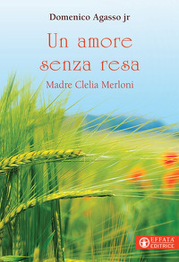 Un amore senza resa. Madre Clelia Merloni - Librerie.coop Un amore senza resa. Madre Clelia Merloni - Librerie.coop
