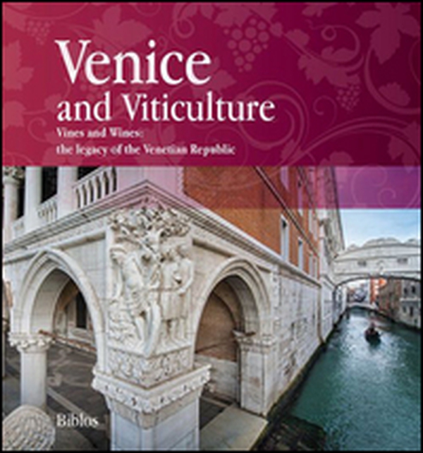Venice and viticulture. Vines and wines: the legacy of the Venetian Republic - Librerie.coop Venice and viticulture. Vines and wines: the legacy of the Venetian Republic - Librerie.coop