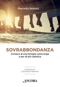 Sovrabbondanza. Cronaca di una famiglia extra-large e per di più cattolica - Librerie.coop