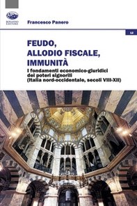 Feudo, allodio fiscale, immunità. I fondamenti economico-giuridici dei poteri signorili (Italia nord-occidentale, secoli VIII-XII) - Librerie.coop