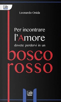 Per incontrare l'amore dovete perdervi in un bosco rosso - Librerie.coop