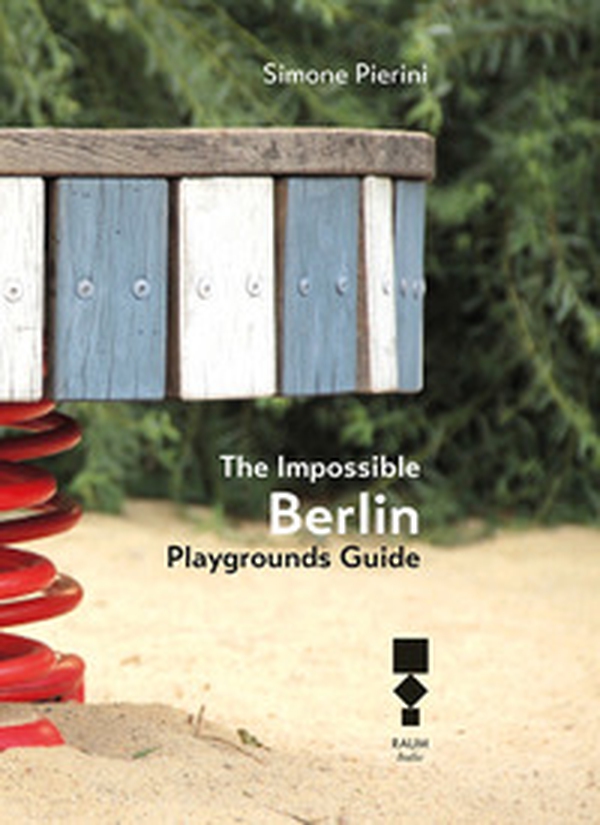 The Impossible Berlin. Playgrounds Guide - Librerie.coop The Impossible Berlin. Playgrounds Guide - Librerie.coop