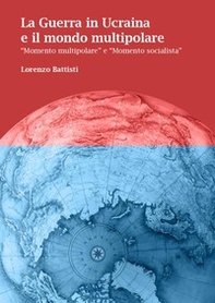 La guerra in Ucraina e il mondo multipolare. «Momento multipolare» e «momento socialista» - Librerie.coop
