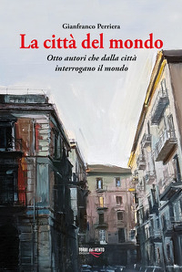 La città del mondo. Otto autori che dalla città interrogano il mondo - Librerie.coop La città del mondo. Otto autori che dalla città interrogano il mondo - Librerie.coop