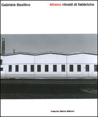 Milano. Ritratti di fabbriche. Quarant'anni dopo - Librerie.coop Milano. Ritratti di fabbriche. Quarant'anni dopo - Librerie.coop