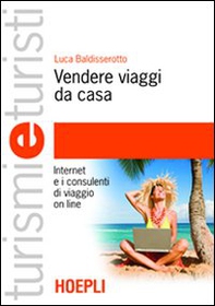 Vendere viaggi da casa. Internet e i consulenti di viaggio on line - Librerie.coop Vendere viaggi da casa. Internet e i consulenti di viaggio on line - Librerie.coop