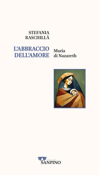 L'abbraccio dell'amore. Maria di Nazareth - Librerie.coop