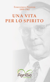 Una vita per lo spirito. Ehrenfried Pfeiffer 1899-1961 - Librerie.coop