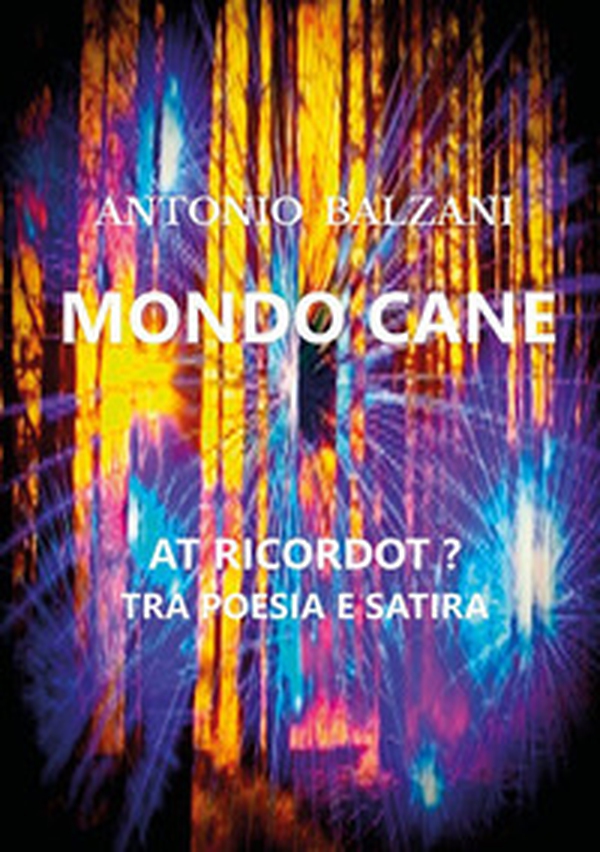 Mondo cane. At ricordot? Tra poesia e satira - Librerie.coop Mondo cane. At ricordot? Tra poesia e satira - Librerie.coop