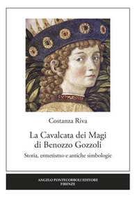 La Cavalcata dei Magi Benozzo Gozzoli. Storia, ermetismo e antiche simbologie - Librerie.coop