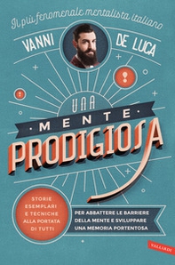 Una mente prodigiosa. Storie esemplari e tecniche alla portata di tutti, per abbattere le barriere della mente e sviluppare una memoria portentosa - Librerie.coop