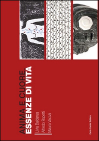 Anima e cuore. Essenze di vita. Livia Baldanza, Alfredo Rapetti, Mauro Vaccai. Catalogo della mostra - Librerie.coop