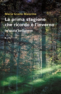 La prima stagione che ricordo è l'inverno. Infanzia bellunese - Librerie.coop