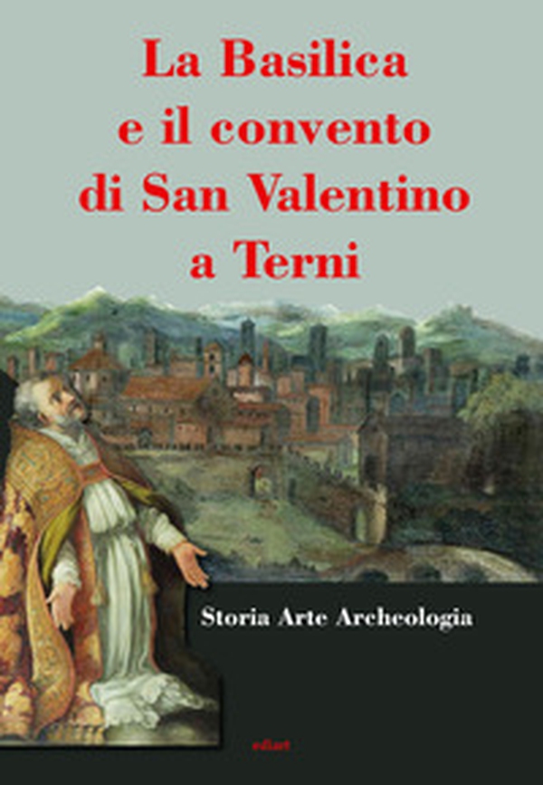 La basilica e il convento di San Valentino a Terni - Librerie.coop La basilica e il convento di San Valentino a Terni - Librerie.coop