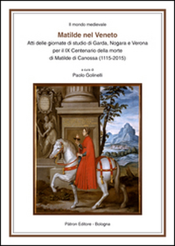 Matilde nel Veneto. Atti delle Giornate di studio di Garda, Nogara e Verona per il IX centenario della morte di Matilde di Canossa (1115-2015) - Librerie.coop Matilde nel Veneto. Atti delle Giornate di studio di Garda, Nogara e Verona per il IX centenario della morte di Matilde di Canossa (1115-2015) - Librerie.coop