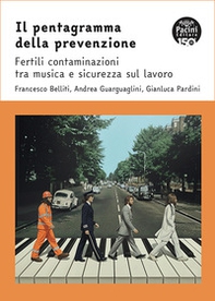 Il pentagramma della prevenzione. Fertili contaminazioni tra musica e sicurezza sul lavoro - Librerie.coop