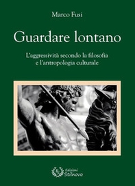 Guardare lontano. L'aggressività secondo la filosofia e l'antropologia culturale - Librerie.coop