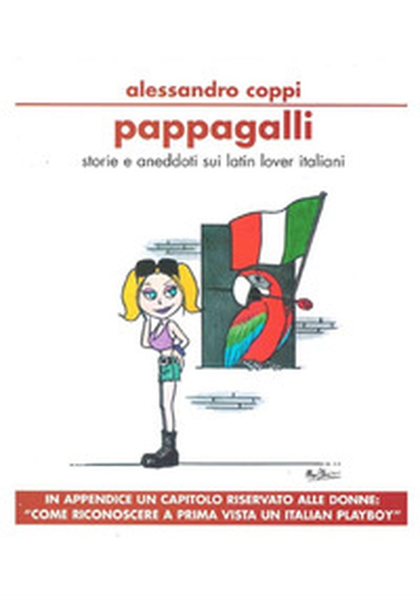 Pappagalli. Storie e aneddoti sui latin lover italiani. Come riconoscere a prima vista un italian playboy - Librerie.coop Pappagalli. Storie e aneddoti sui latin lover italiani. Come riconoscere a prima vista un italian playboy - Librerie.coop
