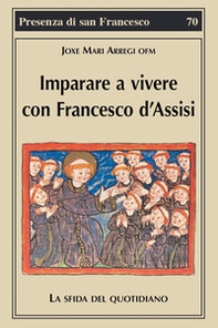 Imparare a vivere con Francesco d'Assisi. La sfida del quotidiano - Librerie.coop Imparare a vivere con Francesco d'Assisi. La sfida del quotidiano - Librerie.coop