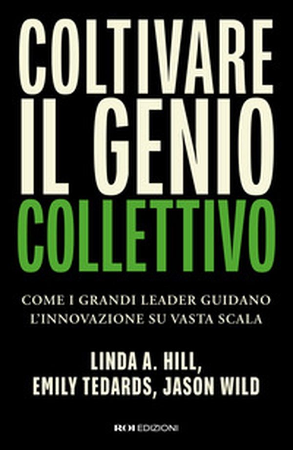 Coltivare il genio collettivo. Come i grandi leader guidano l'innovazione su vasta scala - Librerie.coop