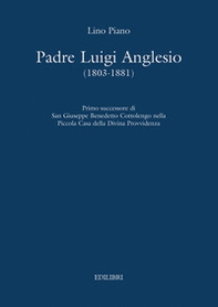 Padre Luigi Anglesio (1803-1881). Primo successore di san Giuseppe Benedetto Cottolengo - Librerie.coop