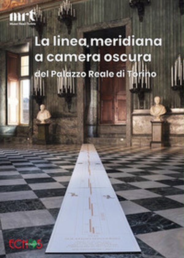 La linea meridiana a camera oscura del Palazzo Reale di Torino - Librerie.coop La linea meridiana a camera oscura del Palazzo Reale di Torino - Librerie.coop