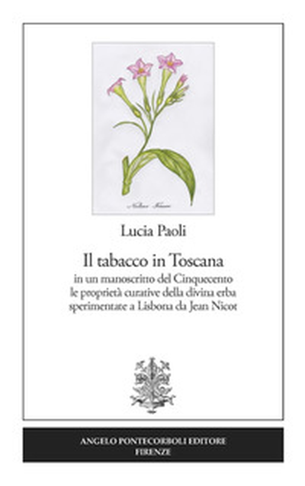 Il tabacco in Toscana. in un manoscritto del Cinquecento le proprietà curative della divina erba sperimentate a Lisbona da Jean Nicot - Librerie.coop Il tabacco in Toscana. in un manoscritto del Cinquecento le proprietà curative della divina erba sperimentate a Lisbona da Jean Nicot - Librerie.coop