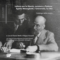 Lottare per la libertà, resistere a Padova: Egidio Meneghetti, l'Università, la città - Librerie.coop