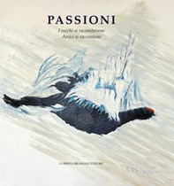 Passioni. I vecchi raccontavano. Amici si raccontano - Librerie.coop