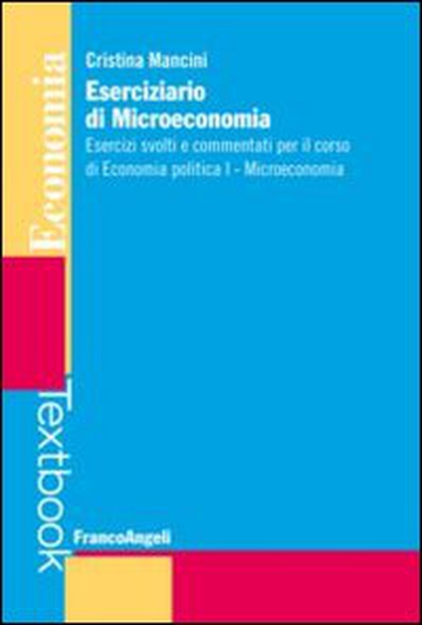 Eserciziario di microeconomia. Esercizi svolti e commentati per il corso di economia politica I. Microeconomia - Librerie.coop Eserciziario di microeconomia. Esercizi svolti e commentati per il corso di economia politica I. Microeconomia - Librerie.coop