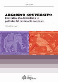 Arcaismo sovversivo. Contestare i tradizionalisti e le politiche del patrimonio nazionale - Librerie.coop