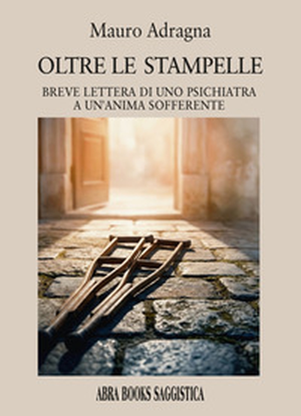 Oltre le stampelle. Breve lettera di uno psichiatra a un'anima sofferente - Librerie.coop