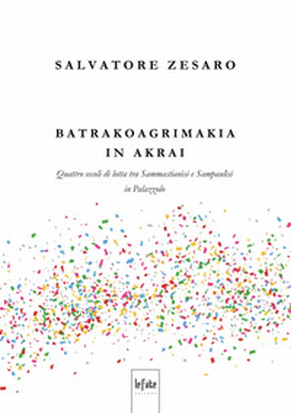 Batrakoagrimakia in Akrai. Quattro secoli di lotta tra Sammastianìsi e Sampaulìsi in Palazzolo - Librerie.coop Batrakoagrimakia in Akrai. Quattro secoli di lotta tra Sammastianìsi e Sampaulìsi in Palazzolo - Librerie.coop