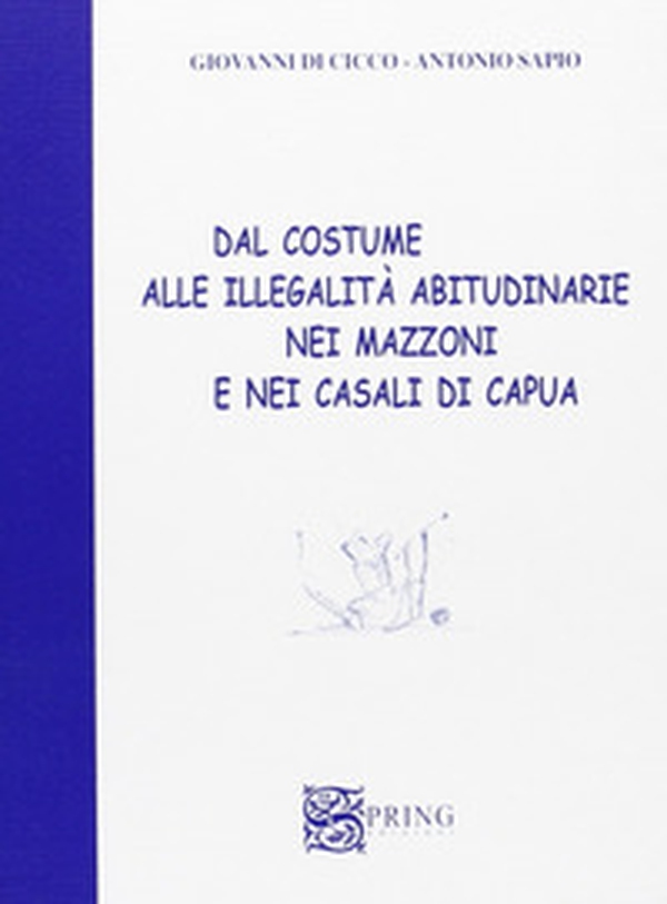 Dal costume alle illegalità abitudinarie nei mazzoni e nei casali di Capua - Librerie.coop Dal costume alle illegalità abitudinarie nei mazzoni e nei casali di Capua - Librerie.coop
