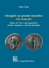 «Scoppiò un grande tumulto» (At 19,23-40). Efeso, la «Via» e gli argentieri: studio esegetico e storico-giuridico - Librerie.coop «Scoppiò un grande tumulto» (At 19,23-40). Efeso, la «Via» e gli argentieri: studio esegetico e storico-giuridico - Librerie.coop