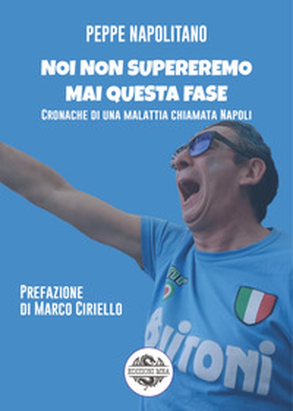 Noi non supereremo mai questa fase. Cronache di una malattia chiamata Napoli - Librerie.coop Noi non supereremo mai questa fase. Cronache di una malattia chiamata Napoli - Librerie.coop